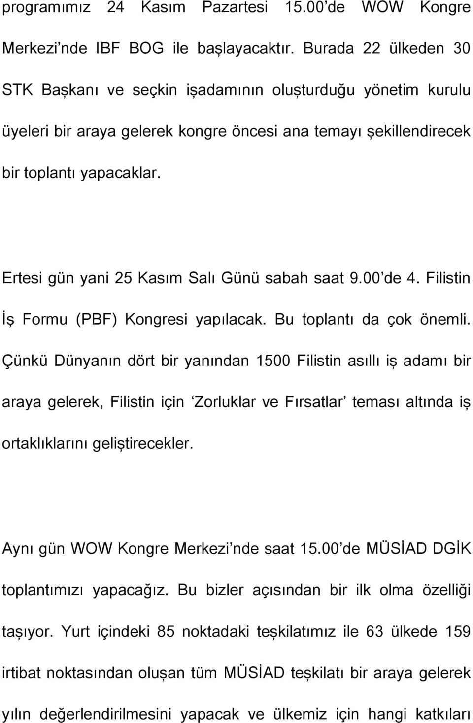 Ertesi gün yani 25 Kasım Salı Günü sabah saat 9.00 de 4. Filistin İş Formu (PBF) Kongresi yapılacak. Bu toplantı da çok önemli.