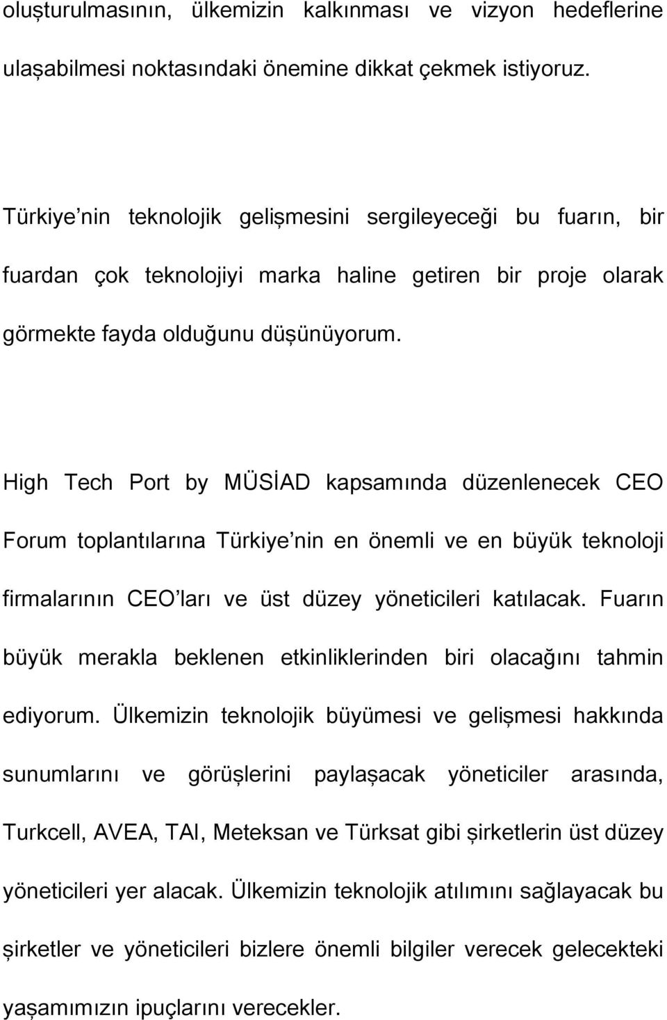 High Tech Port by MÜSİAD kapsamında düzenlenecek CEO Forum toplantılarına Türkiye nin en önemli ve en büyük teknoloji firmalarının CEO ları ve üst düzey yöneticileri katılacak.