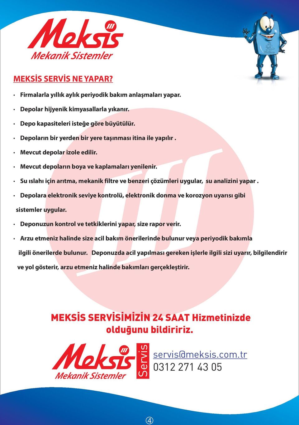 Su ıslahı için arıtma, mekanik filtre ve benzeri çözümleri uygular, su analizini yapar. Depolara elektronik seviye kontrolü, elektronik donma ve korozyon uyarısı gibi sistemler uygular.