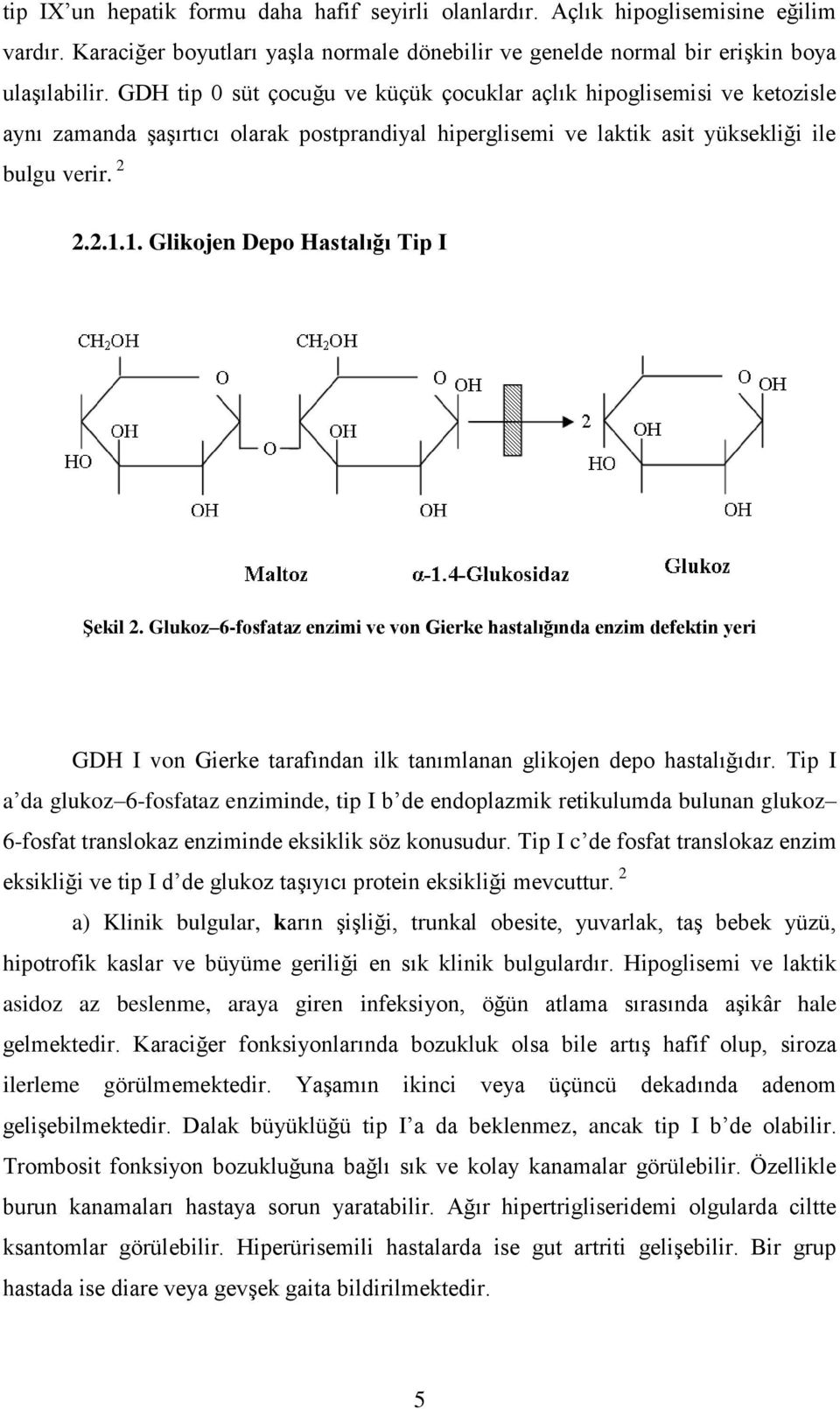 1. Glikojen Depo Hastalığı Tip I ġekil 2. Glukoz 6-fosfataz enzimi ve von Gierke hastalığında enzim defektin yeri GDH I von Gierke tarafından ilk tanımlanan glikojen depo hastalığıdır.