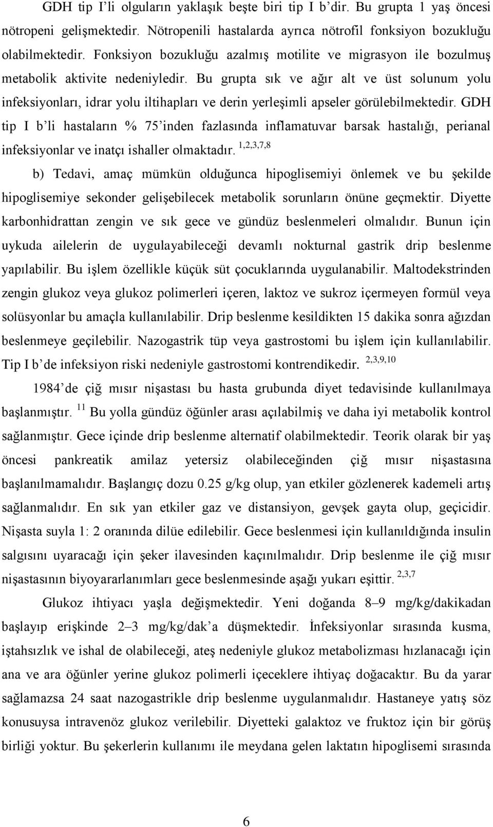 Bu grupta sık ve ağır alt ve üst solunum yolu infeksiyonları, idrar yolu iltihapları ve derin yerleģimli apseler görülebilmektedir.