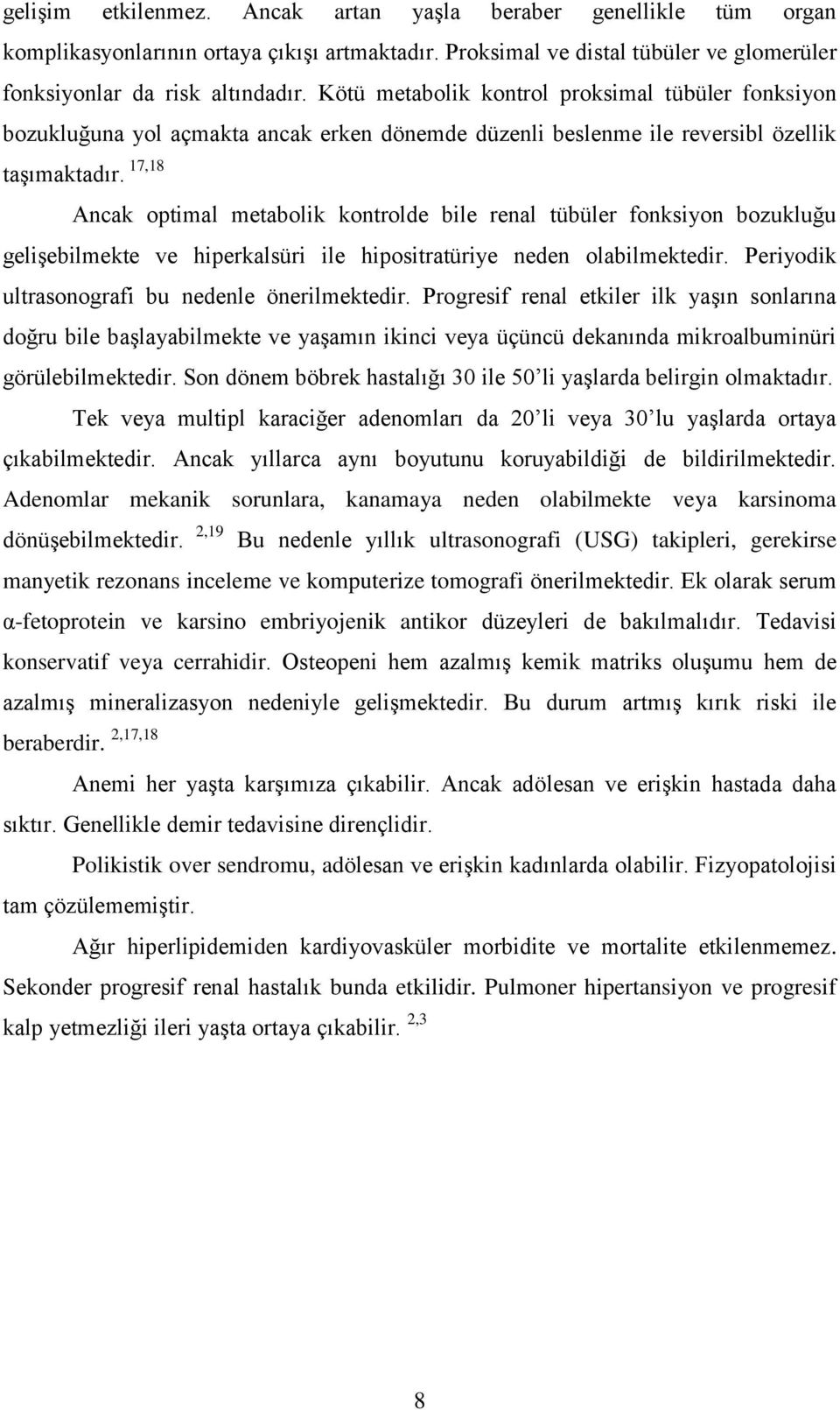 17,18 Ancak optimal metabolik kontrolde bile renal tübüler fonksiyon bozukluğu geliģebilmekte ve hiperkalsüri ile hipositratüriye neden olabilmektedir.