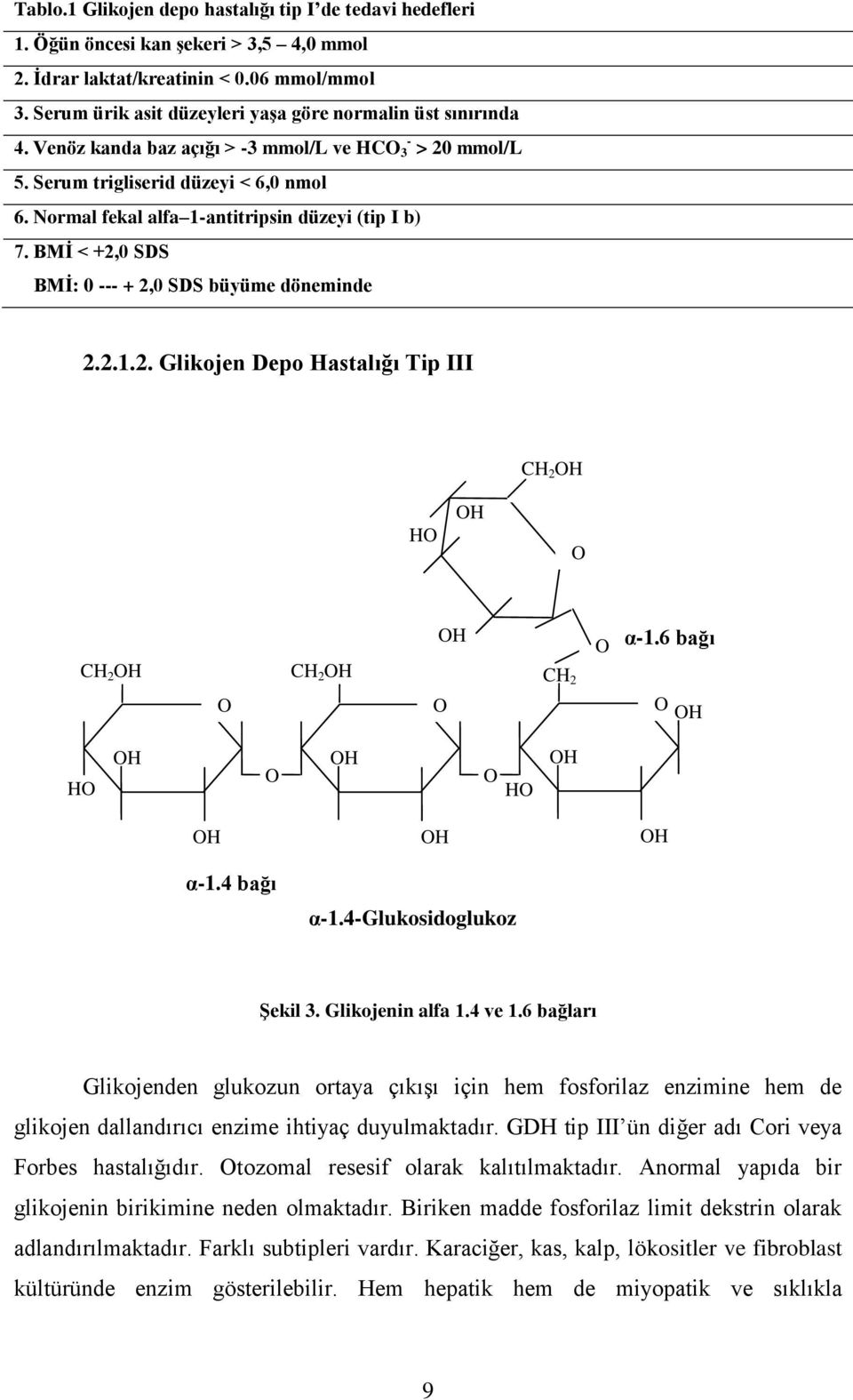 Normal fekal alfa 1-antitripsin düzeyi (tip I b) 7. BMĠ < +2,0 SDS BMĠ: 0 --- + 2,0 SDS büyüme döneminde 2.2.1.2. Glikojen Depo Hastalığı Tip III CH 2 OH HO OH O CH 2 OH O CH 2 OH OH O CH 2 O α-1.