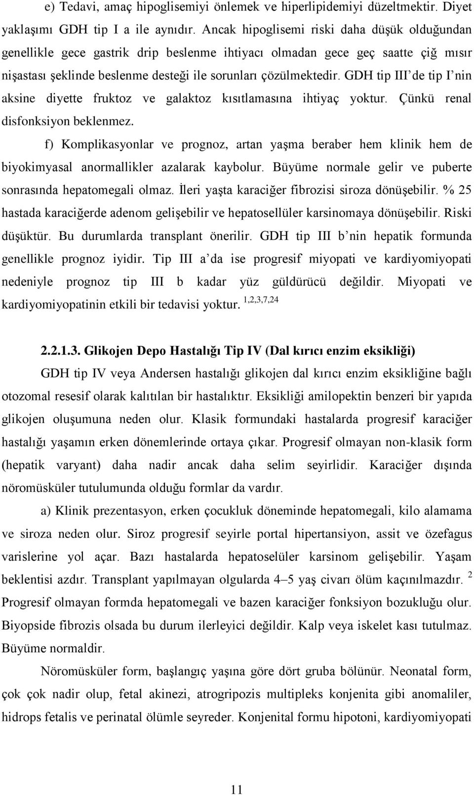 GDH tip III de tip I nin aksine diyette fruktoz ve galaktoz kısıtlamasına ihtiyaç yoktur. Çünkü renal disfonksiyon beklenmez.