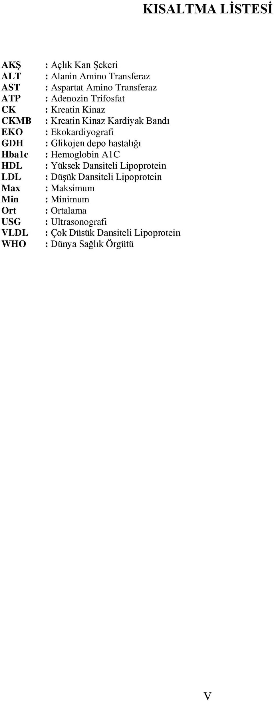 Bandı : Ekokardiyografi : Glikojen depo hastalığı : Hemoglobin A1C : Yüksek Dansiteli Lipoprotein : DüĢük