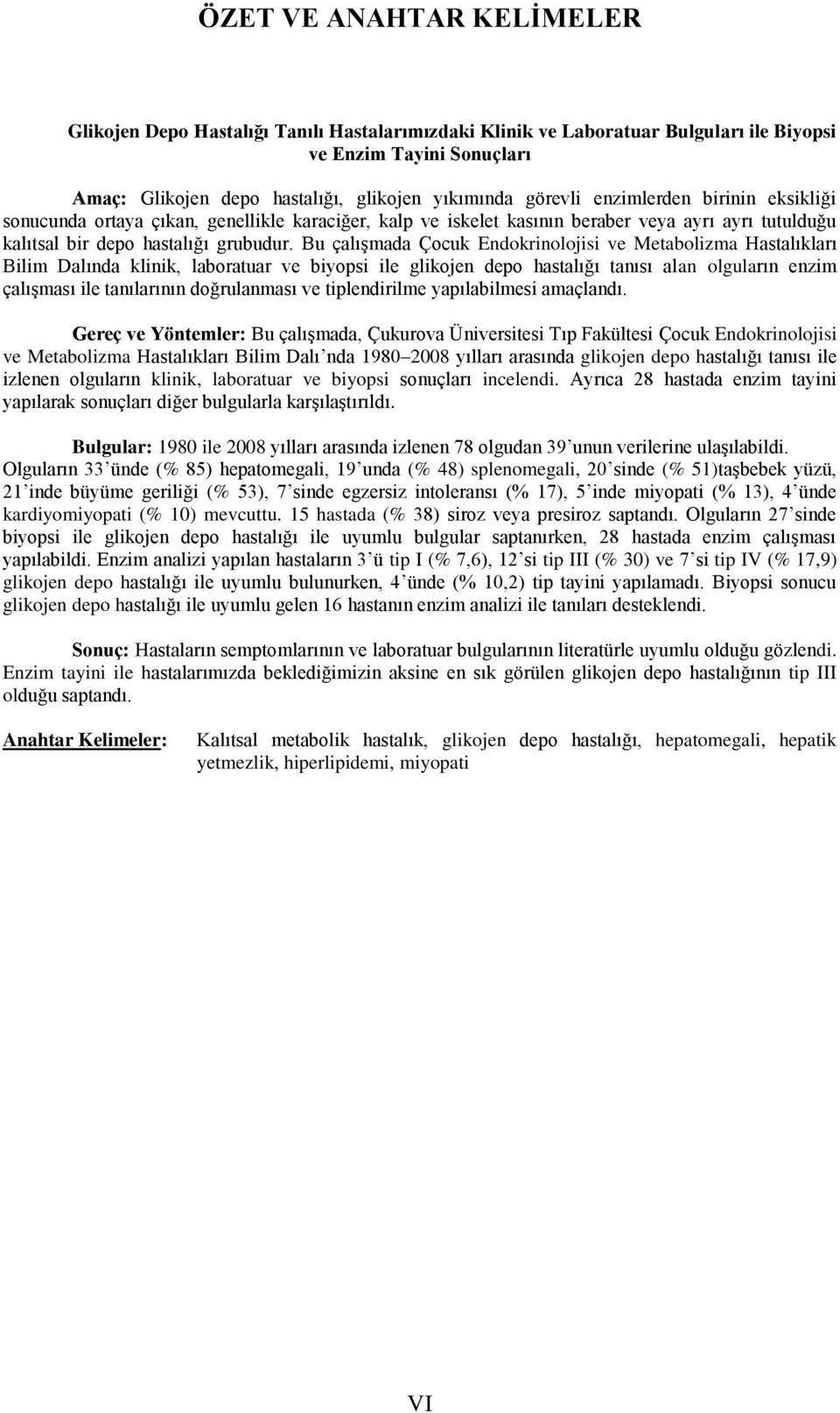 Bu çalıģmada Çocuk Endokrinolojisi ve Metabolizma Hastalıkları Bilim Dalında klinik, laboratuar ve biyopsi ile glikojen depo hastalığı tanısı alan olguların enzim çalıģması ile tanılarının