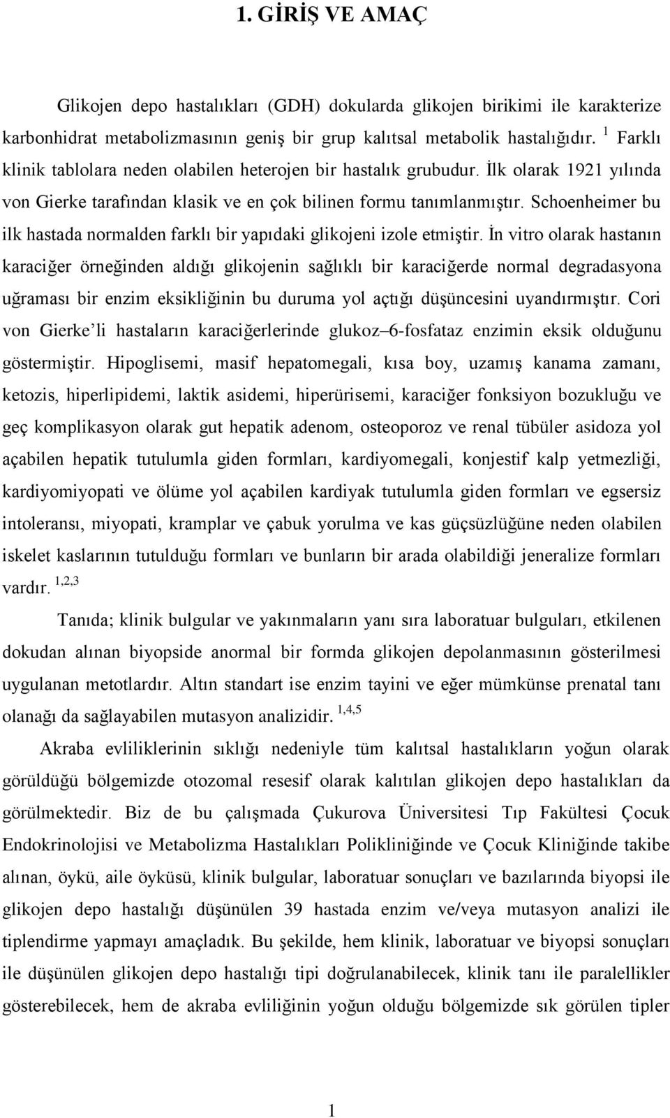 Schoenheimer bu ilk hastada normalden farklı bir yapıdaki glikojeni izole etmiģtir.