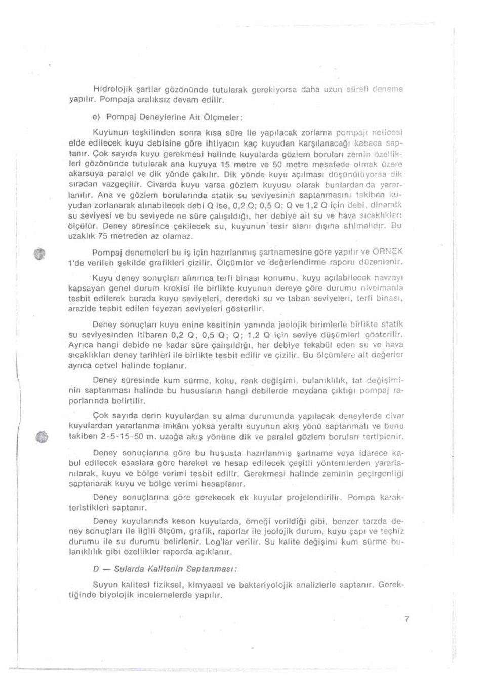 ÇO\< sayıda kuyu gerekmes halnde kuyularda gözlem bruları zemn özellkler gözönünde tutularak ana kuyuya 15 metre ve 50 metre mesafede lmak üzere akarsuya parael ve dk yönde çakılır.