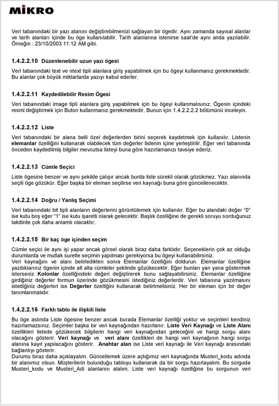 /10/2003 11:12 AM gibi. 1.4.2.2.10 Düzenlenebilir uzun yazı ögesi Veri tabanındaki text ve ntext tipli alanlara giriş yapabilmek için bu ögeyi kullanmanız gerekmektedir.