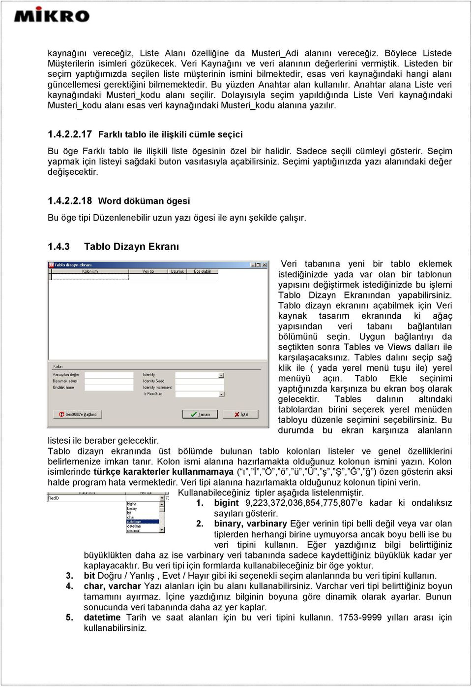 Anahtar alana Liste veri kaynağındaki Musteri_kodu alanı seçilir. Dolayısıyla seçim yapıldığında Liste Veri kaynağındaki Musteri_kodu alanı esas veri kaynağındaki Musteri_kodu alanına yazılır. 1.4.2.