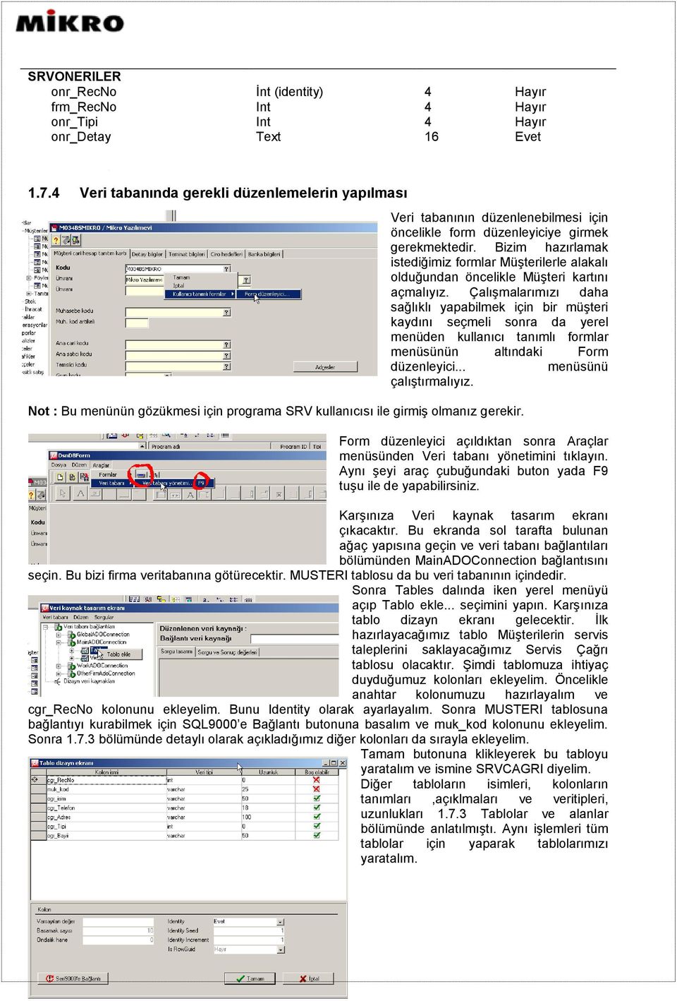 Bizim hazırlamak istediğimiz formlar Müşterilerle alakalı olduğundan öncelikle Müşteri kartını açmalıyız.