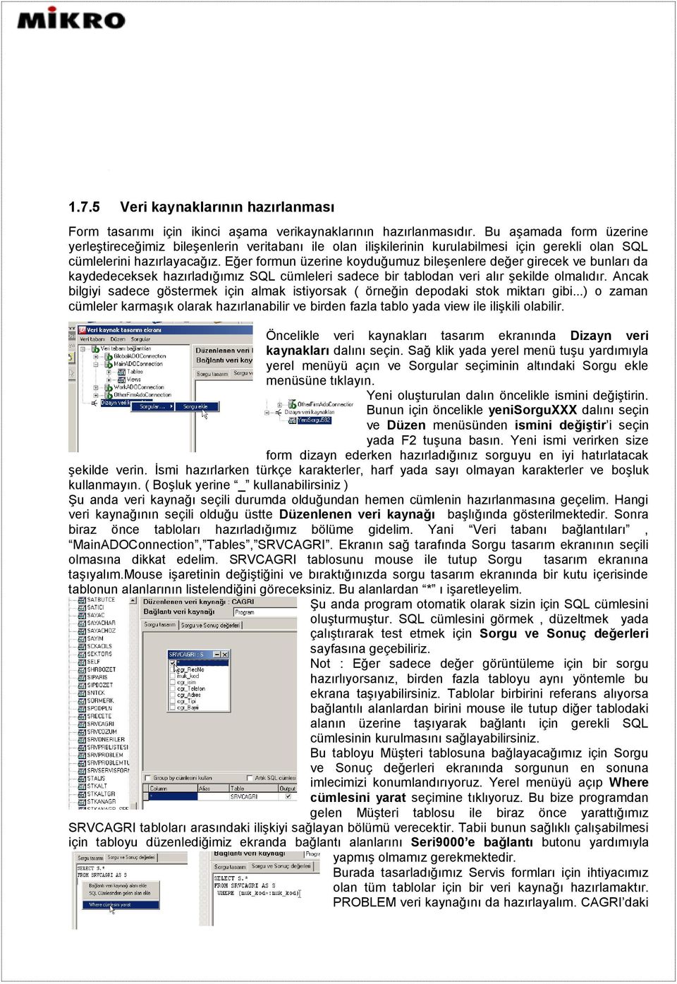 Eğer formun üzerine koyduğumuz bileşenlere değer girecek ve bunları da kaydedeceksek hazırladığımız SQL cümleleri sadece bir tablodan veri alır şekilde olmalıdır.