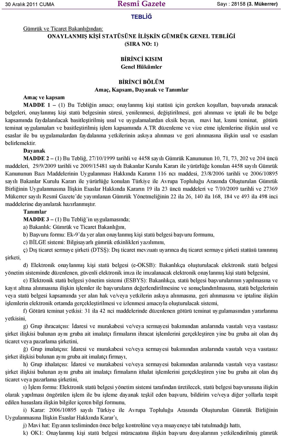 ve kapsam MADDE 1 (1) Bu Tebliğin amacı; onaylanmış kişi statüsü için gereken koşulları, başvuruda aranacak belgeleri, onaylanmış kişi statü belgesinin süresi, yenilenmesi, değiştirilmesi, geri