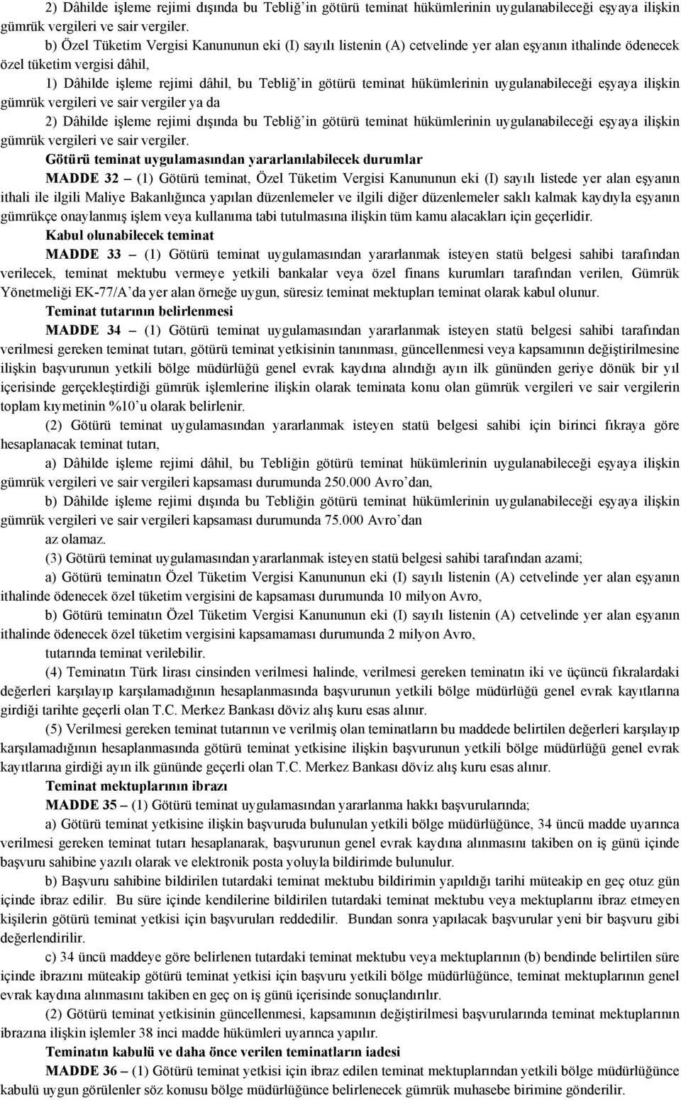 hükümlerinin uygulanabileceği eşyaya ilişkin gümrük vergileri ve sair vergiler ya da  Götürü teminat uygulamasından yararlanılabilecek durumlar MADDE 32 (1) Götürü teminat, Özel Tüketim Vergisi