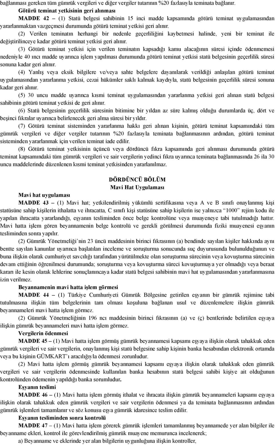 alınır. (2) Verilen teminatın herhangi bir nedenle geçerliliğini kaybetmesi halinde, yeni bir teminat ile değiştirilinceye kadar götürü teminat yetkisi geri alınır.