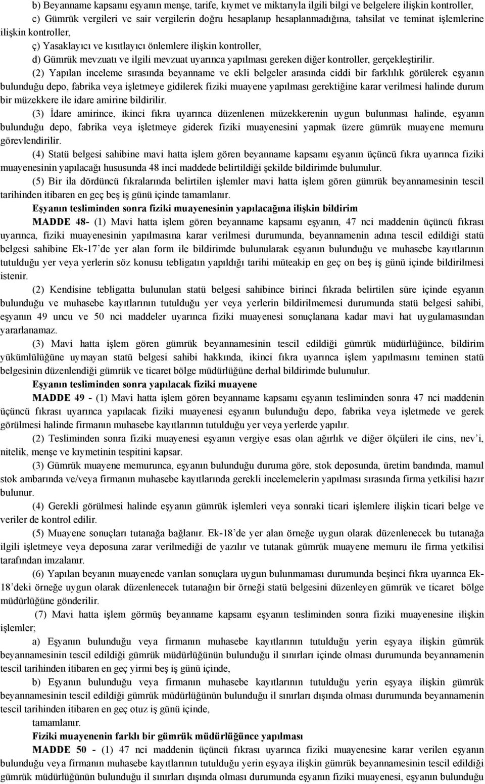 (2) Yapılan inceleme sırasında beyanname ve ekli belgeler arasında ciddi bir farklılık görülerek eşyanın bulunduğu depo, fabrika veya işletmeye gidilerek fiziki muayene yapılması gerektiğine karar