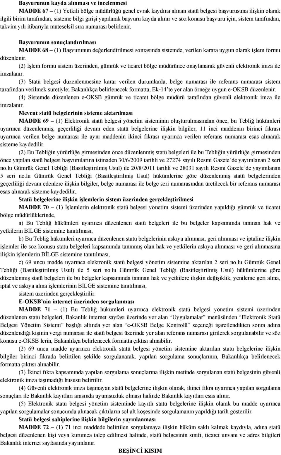 Başvurunun sonuçlandırılması MADDE 68 (1) Başvurunun değerlendirilmesi sonrasında sistemde, verilen karara uygun olarak işlem formu düzenlenir.