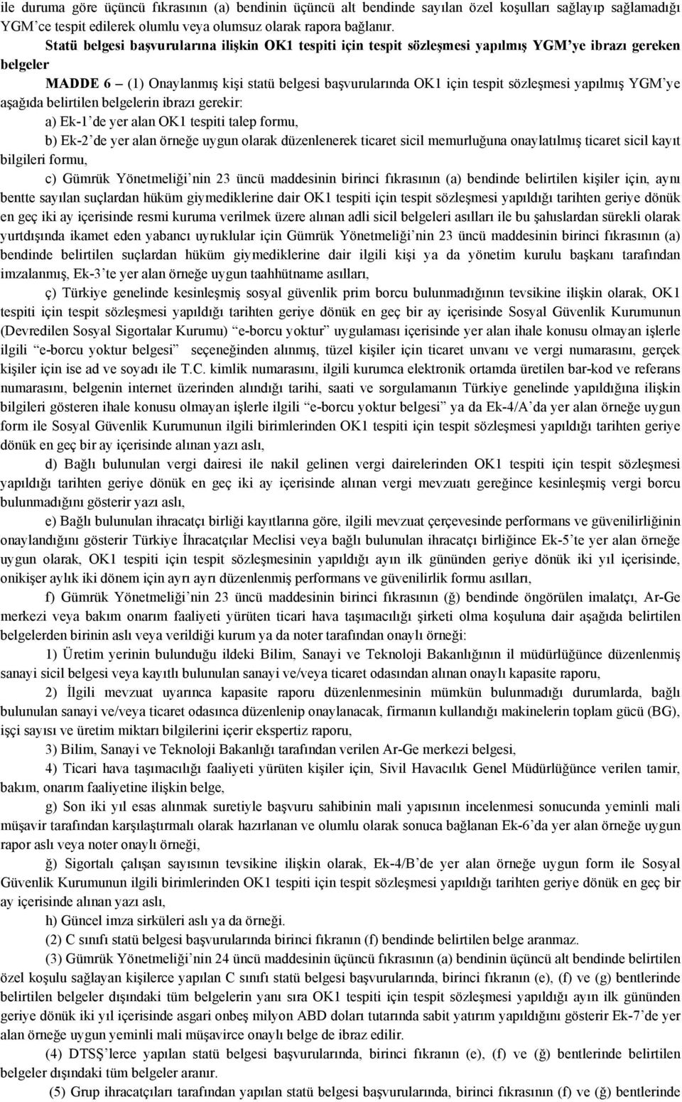 yapılmış YGM ye aşağıda belirtilen belgelerin ibrazı gerekir: a) Ek-1 de yer alan OK1 tespiti talep formu, b) Ek-2 de yer alan örneğe uygun olarak düzenlenerek ticaret sicil memurluğuna onaylatılmış