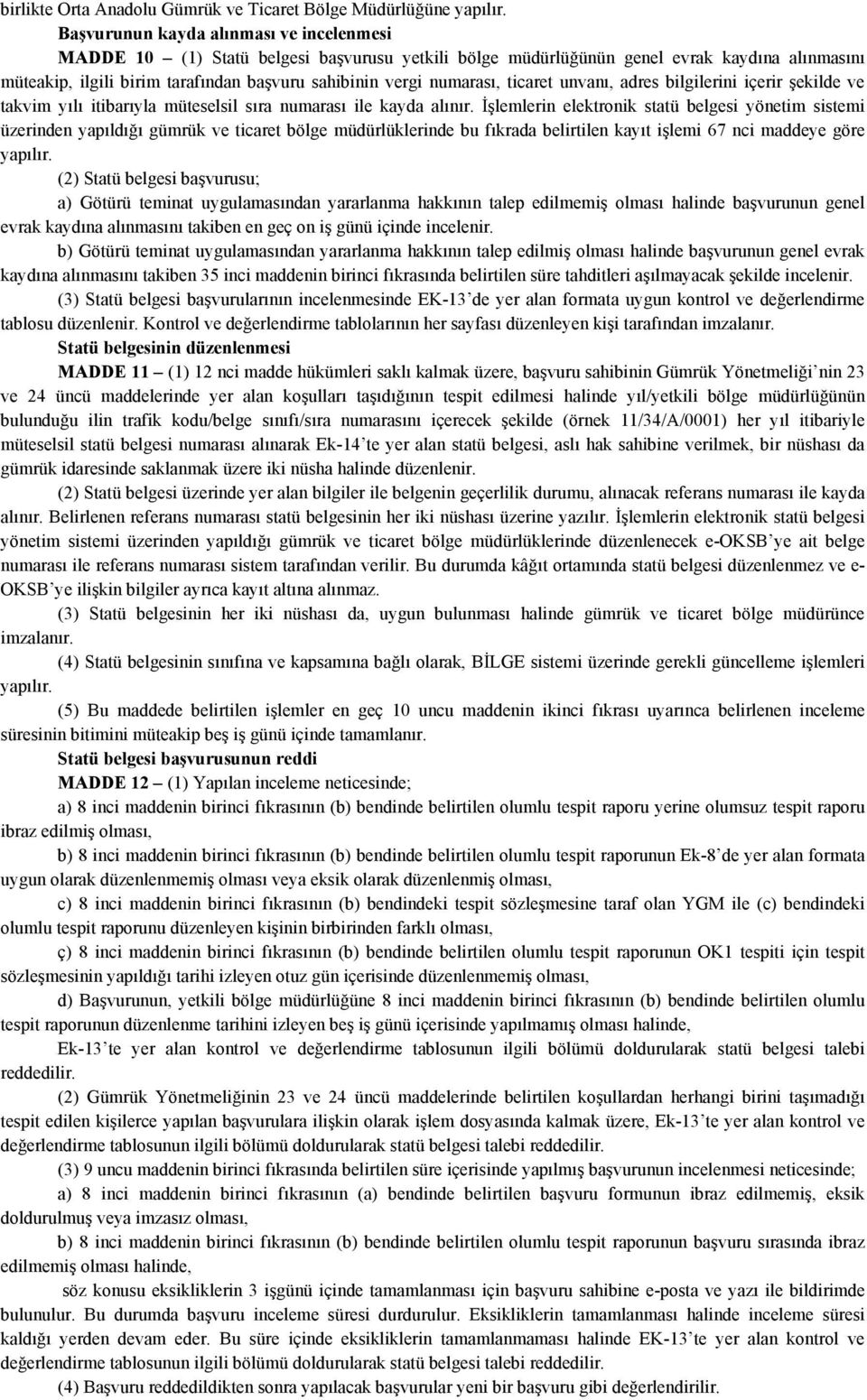 numarası, ticaret unvanı, adres bilgilerini içerir şekilde ve takvim yılı itibarıyla müteselsil sıra numarası ile kayda alınır.