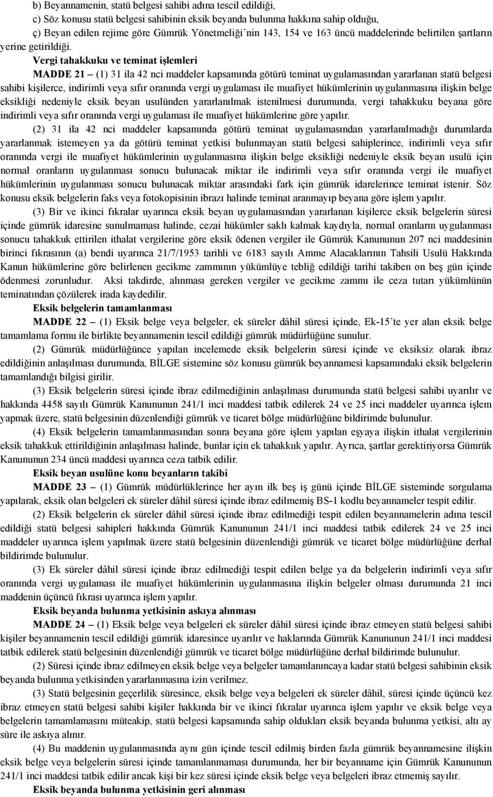 Vergi tahakkuku ve teminat işlemleri MADDE 21 (1) 31 ila 42 nci maddeler kapsamında götürü teminat uygulamasından yararlanan statü belgesi sahibi kişilerce, indirimli veya sıfır oranında vergi