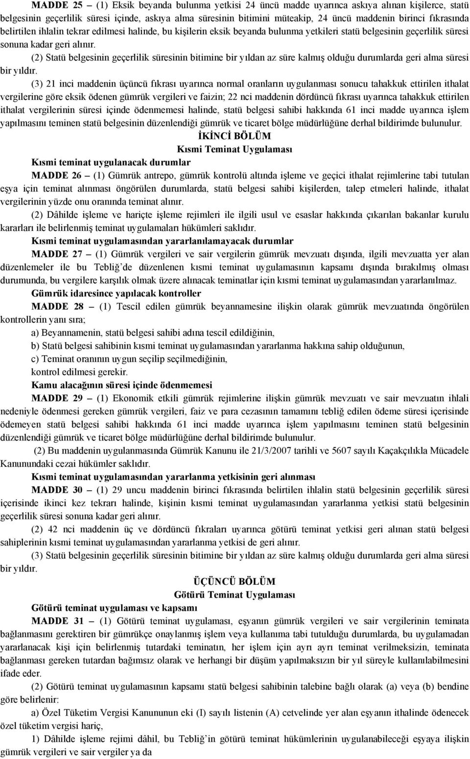 (2) Statü belgesinin geçerlilik süresinin bitimine bir yıldan az süre kalmış olduğu durumlarda geri alma süresi bir yıldır.