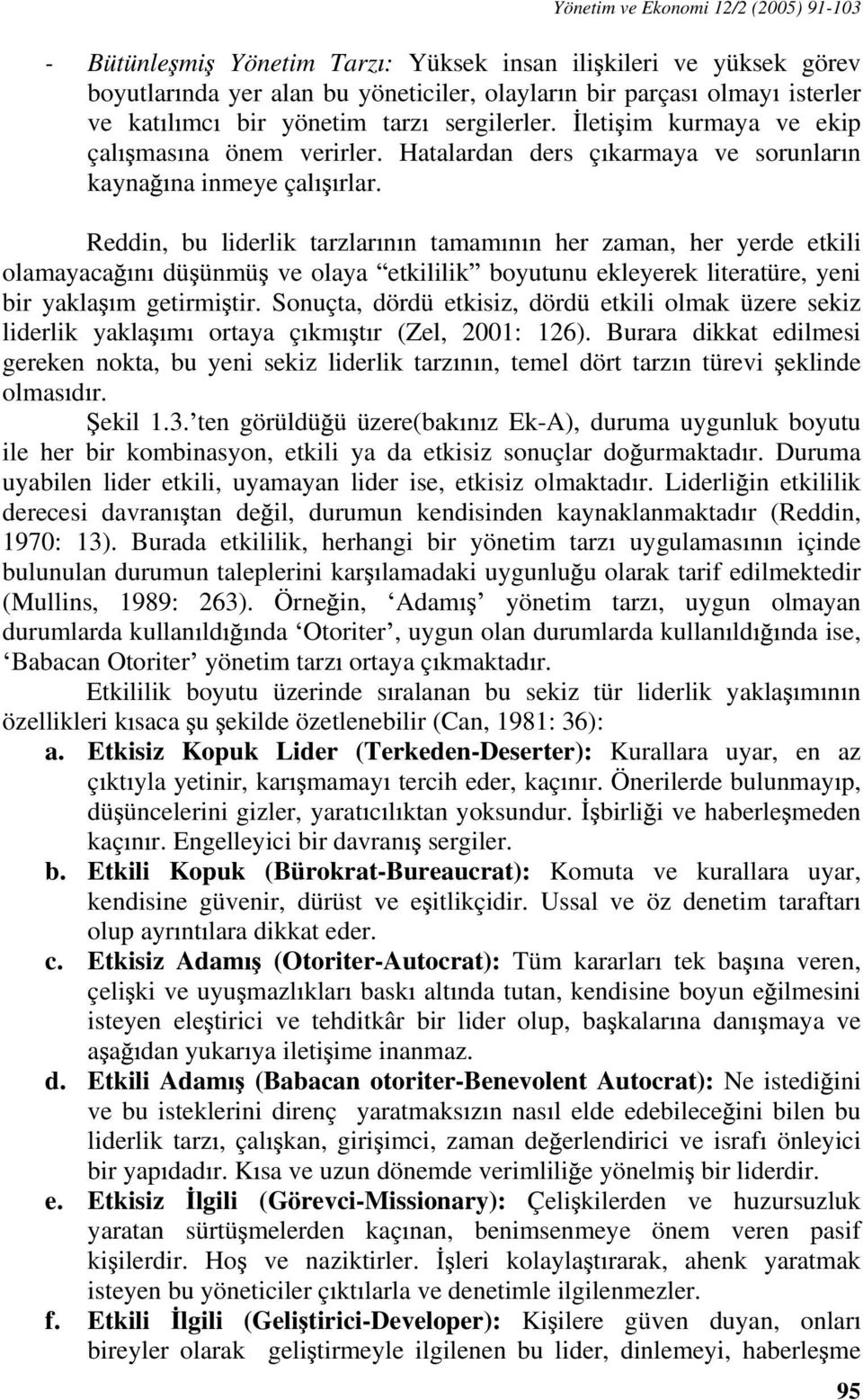 Reddin, bu liderlik tarzlar n n tamam n n her zaman, her yerde etkili olamayaca n dü ünmü ve olaya etkililik boyutunu ekleyerek literatüre, yeni bir yakla m getirmi tir.