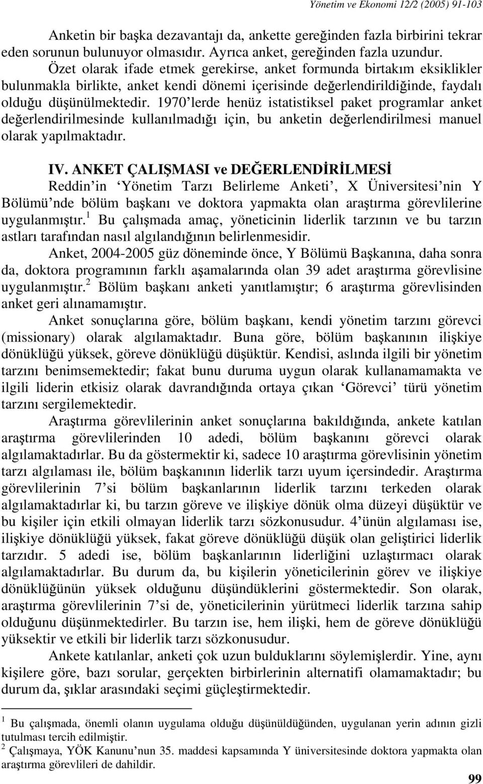 1970 lerde henüz istatistiksel paket programlar anket de erlendirilmesinde kullan lmad için, bu anketin de erlendirilmesi manuel olarak yap lmaktad r. IV.