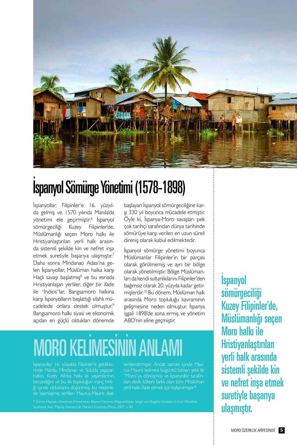 7 Daha sonra Mindanao Adası na gelen İspanyollar, Müslüman halka karşı Haçlı savaşı başlatmış 8 ve bu esnada Hristiyanlaşan yerliler, diğer bir ifade ile Indios lar, Bangsamoro halkına karşı