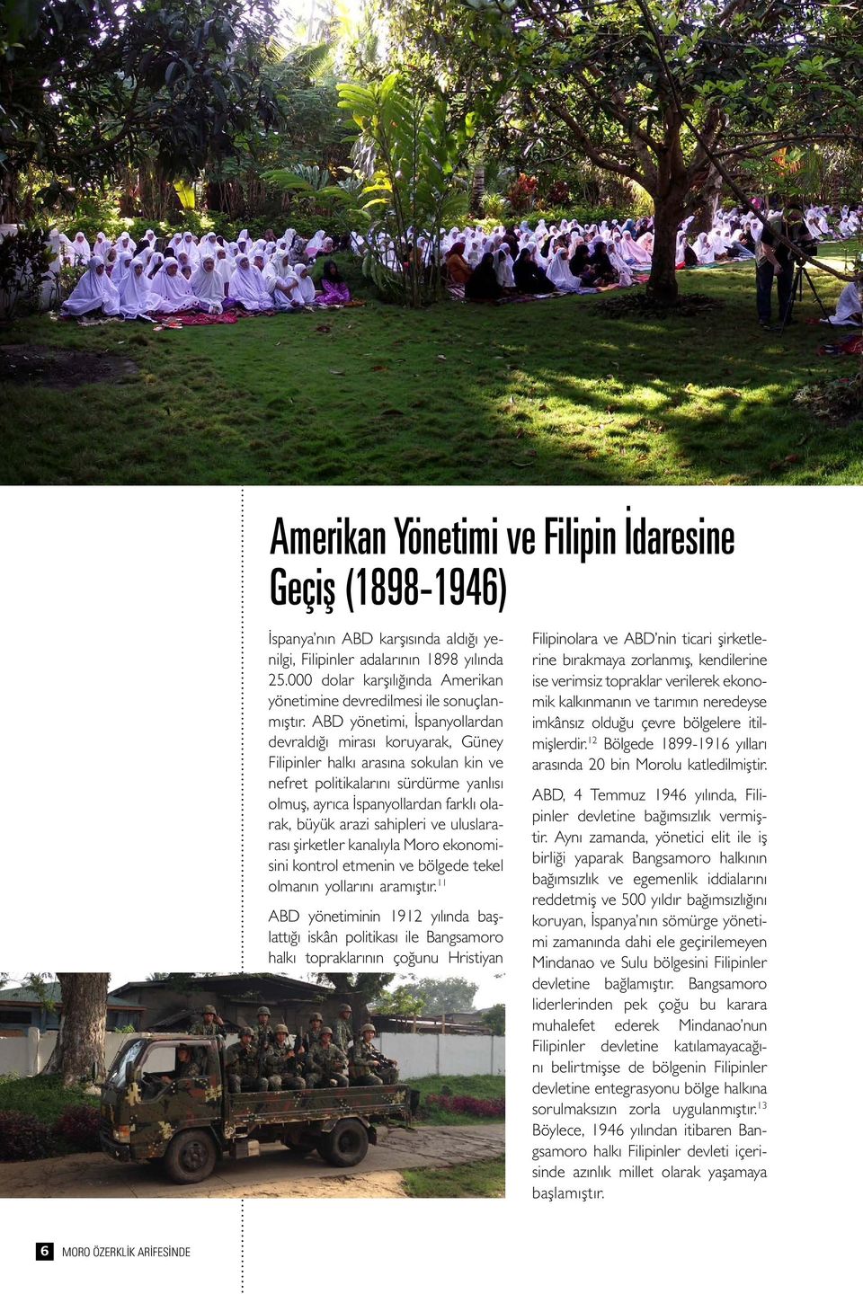 ABD yönetimi, İspanyollardan devraldığı mirası koruyarak, Güney Filipinler halkı arasına sokulan kin ve nefret politikalarını sürdürme yanlısı olmuş, ayrıca İspanyollardan farklı olarak, büyük arazi