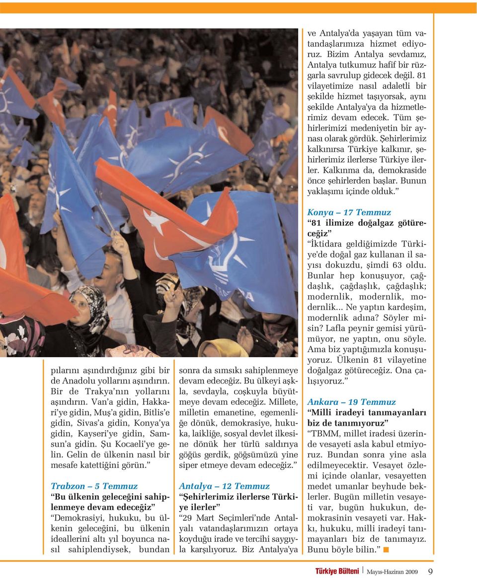 Trabzon 5 Temmuz Bu ülkenin gelece ini sahiplenmeye devam edece iz Demokrasiyi, hukuku, bu ülkenin gelece ini, bu ülkenin ideallerini alt y l boyunca nas l sahiplendiysek, bundan sonra da s ms k