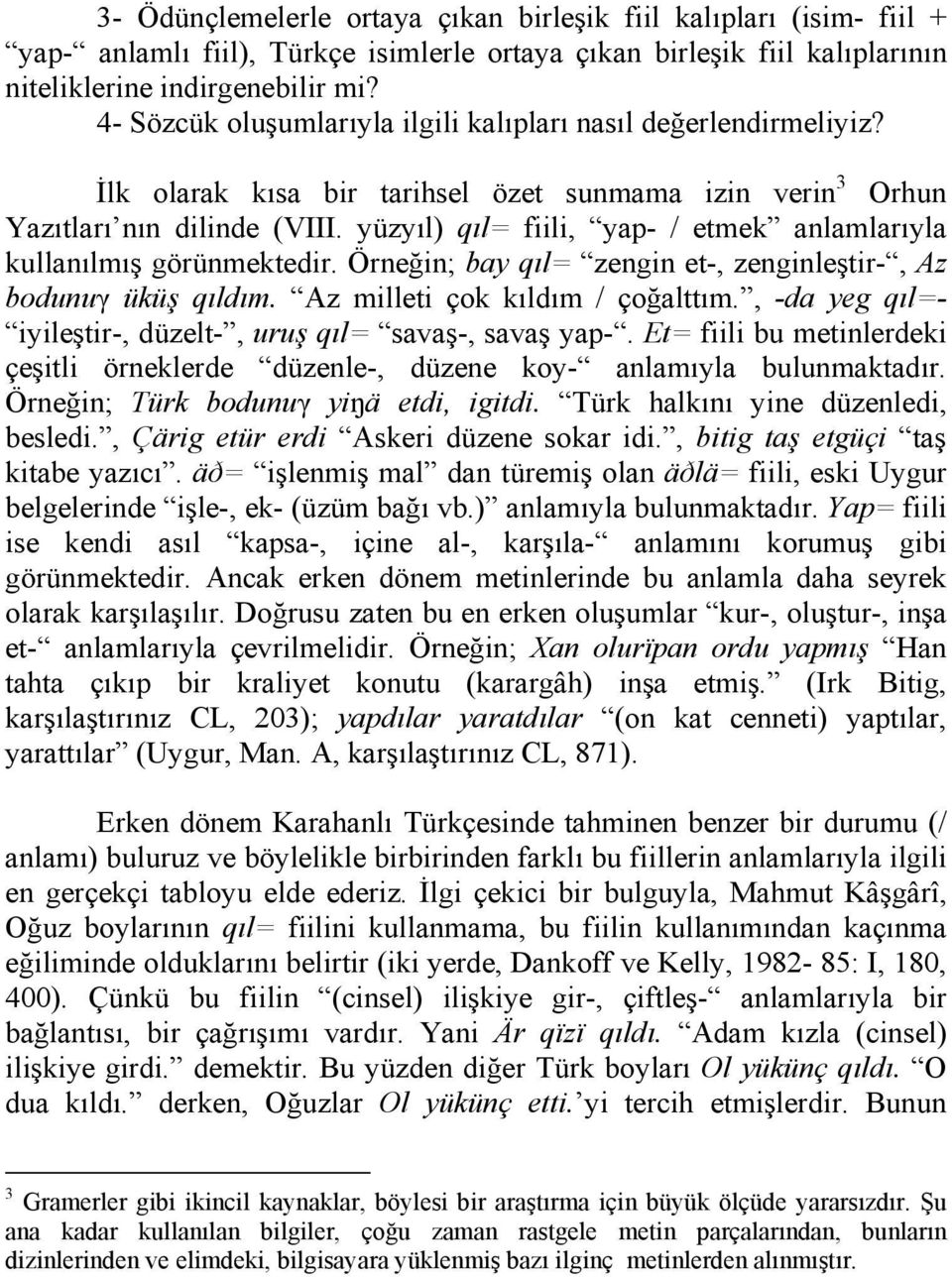 yüzyıl) qıl= fiili, yap- / etmek anlamlarıyla kullanılmış görünmektedir. Örneğin; bay qıl= zengin et-, zenginleştir-, Az bodunuγ üküş qıldım. Az milleti çok kıldım / çoğalttım.