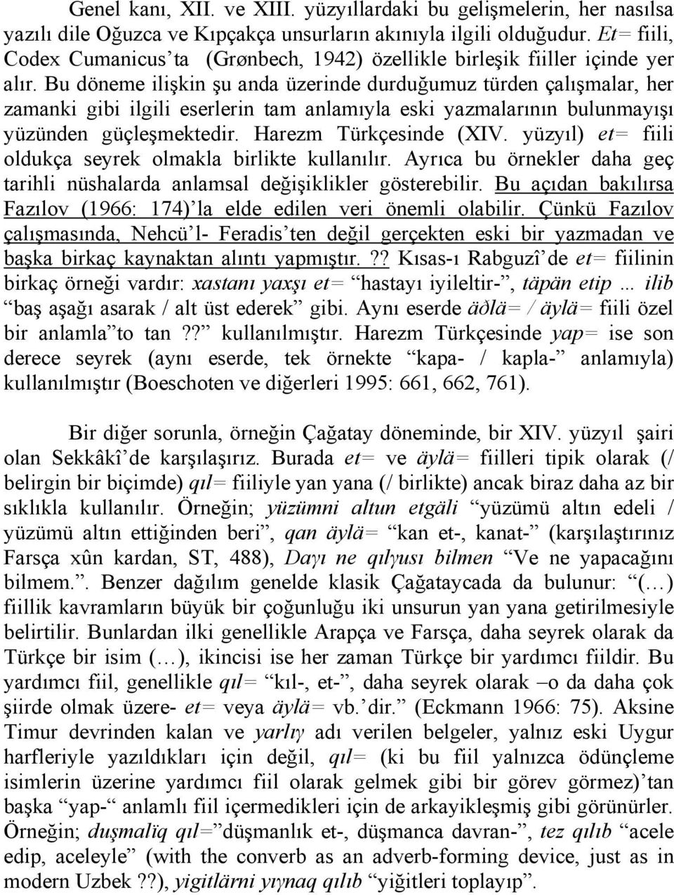 Bu döneme ilişkin şu anda üzerinde durduğumuz türden çalışmalar, her zamanki gibi ilgili eserlerin tam anlamıyla eski yazmalarının bulunmayışı yüzünden güçleşmektedir. Harezm Türkçesinde (XIV.