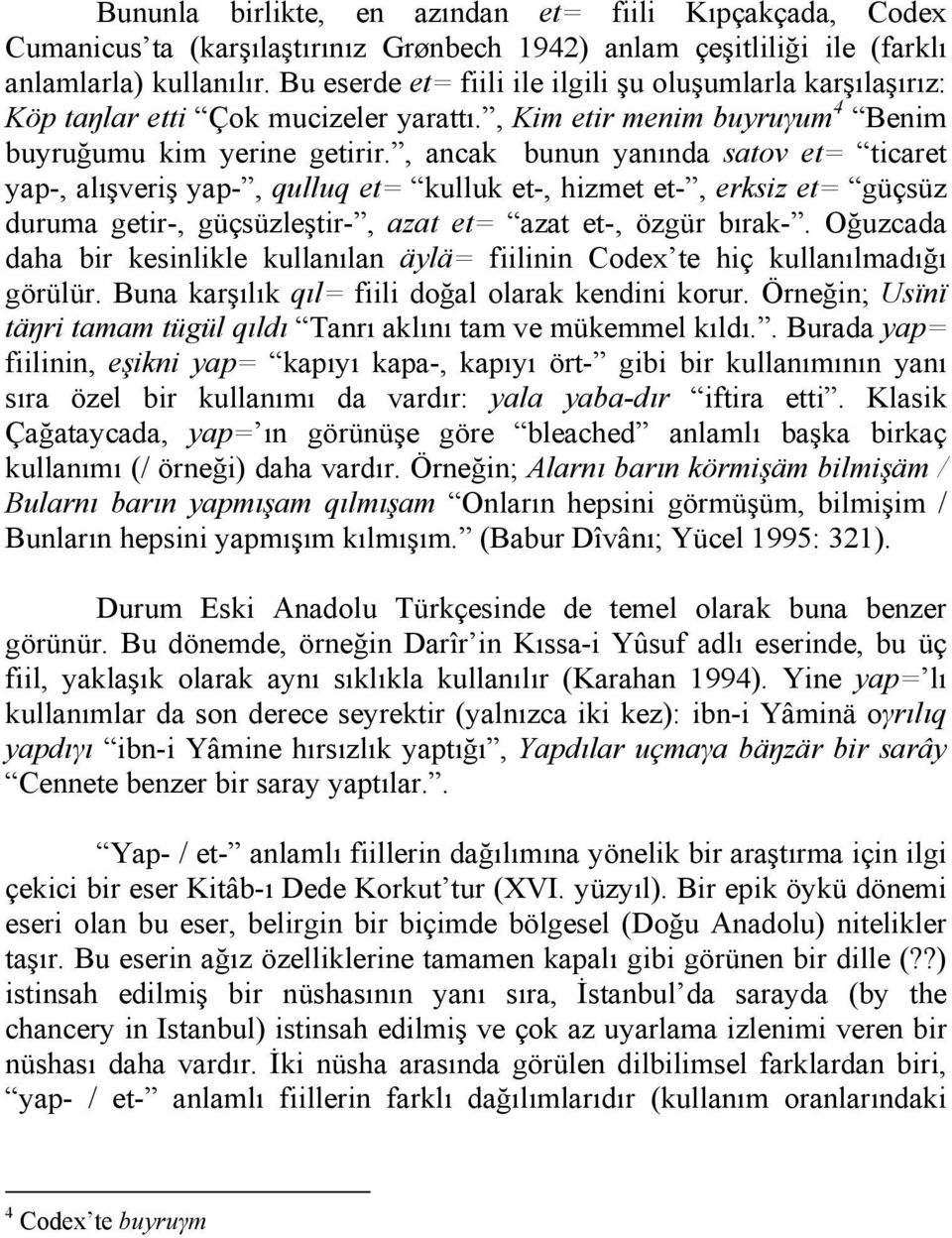 , ancak bunun yanında satov et= ticaret yap-, alışveriş yap-, qulluq et= kulluk et-, hizmet et-, erksiz et= güçsüz duruma getir-, güçsüzleştir-, azat et= azat et-, özgür bırak-.