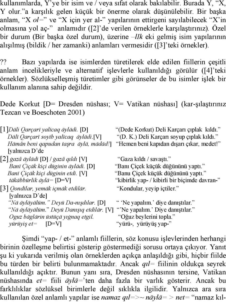 Özel bir durum (Bir başka özel durum), üzerine lik eki gelmiş isim yapılarının alışılmış (bildik / her zamanki) anlamları vermesidir ([3] teki örnekler).