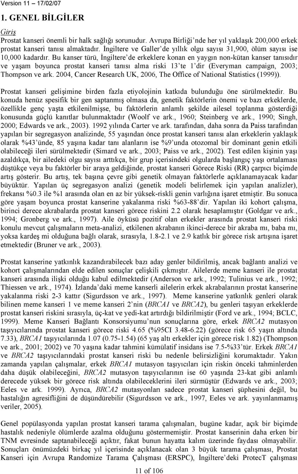 Bu kanser türü, İngiltere de erkeklere konan en yaygın non-kütan kanser tanısıdır ve yaşam boyunca prostat kanseri tanısı alma riski 13 te 1 dir (Everyman campaign, 2003; Thompson ve ark.