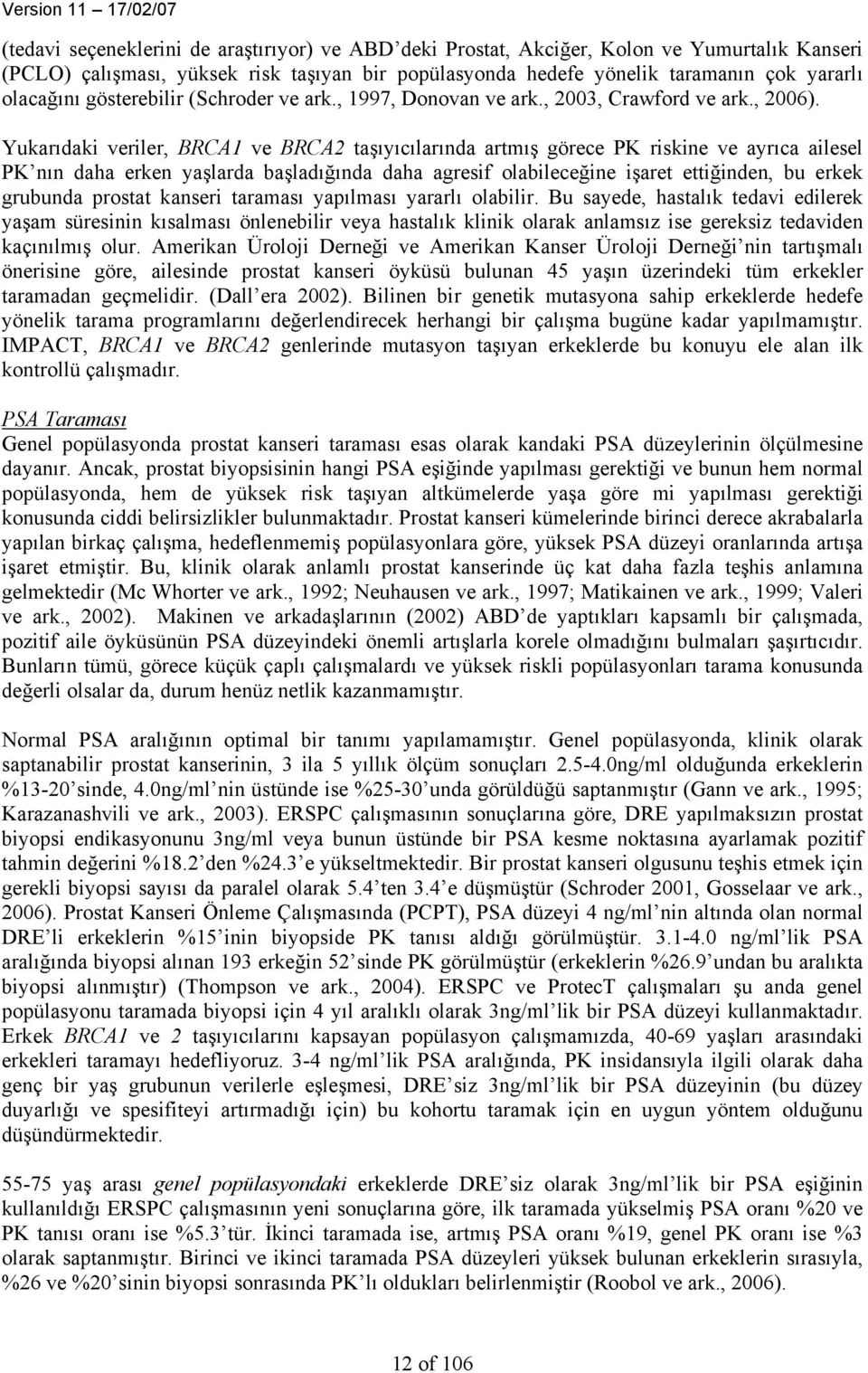 Yukarıdaki veriler, BRCA1 ve BRCA2 taşıyıcılarında artmış görece PK riskine ve ayrıca ailesel PK nın daha erken yaşlarda başladığında daha agresif olabileceğine işaret ettiğinden, bu erkek grubunda