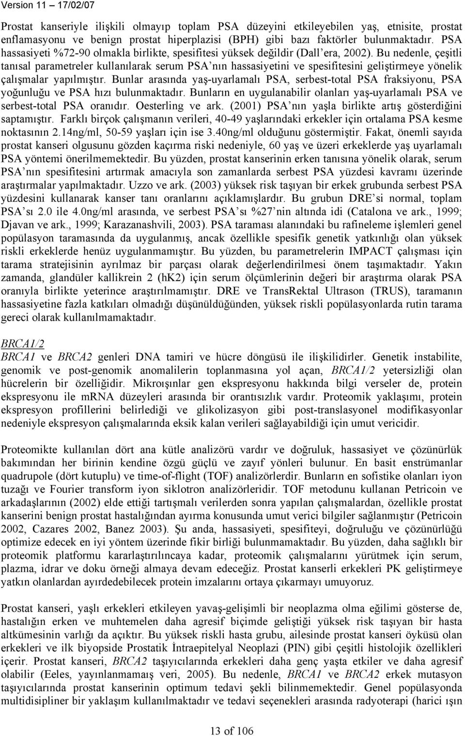 Bu nedenle, çeşitli tanısal parametreler kullanılarak serum PSA nın hassasiyetini ve spesifitesini geliştirmeye yönelik çalışmalar yapılmıştır.