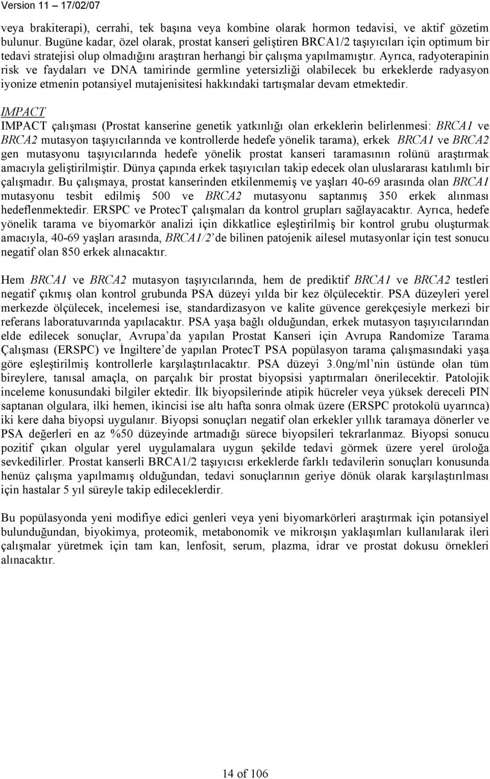 Ayrıca, radyoterapinin risk ve faydaları ve DNA tamirinde germline yetersizliği olabilecek bu erkeklerde radyasyon iyonize etmenin potansiyel mutajenisitesi hakkındaki tartışmalar devam etmektedir.