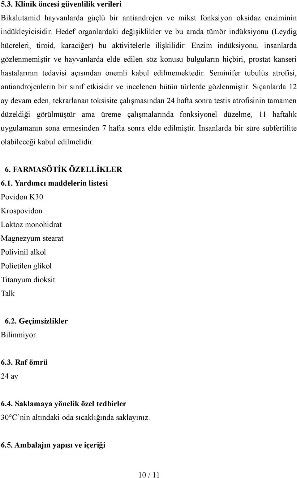 Enzim indüksiyonu, insanlarda gözlenmemiştir ve hayvanlarda elde edilen söz konusu bulguların hiçbiri, prostat kanseri hastalarının tedavisi açısından önemli kabul edilmemektedir.