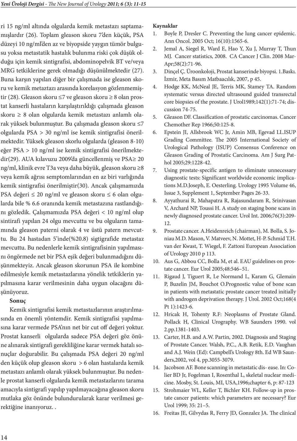 ve/veya MRG tetkiklerine gerek olmadığı düşünülmektedir (27). Buna karşın yapılan diğer bir çalışmada ise gleason skoru ve kemik metaztazı arasında korelasyon gözlenmemiştir (28).