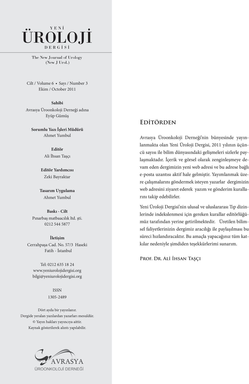 Bayraktar Tasarım Uygulama Ahmet Yumbul Baskı - Cilt Pınarbaş matbaacılık ltd. şti. 0212 544 5877 İletişim Cerrahpaşa Cad. No. 57/3 Haseki Fatih - İstanbul Tel: 0212 635 18 24 www.yeniurolojidergisi.