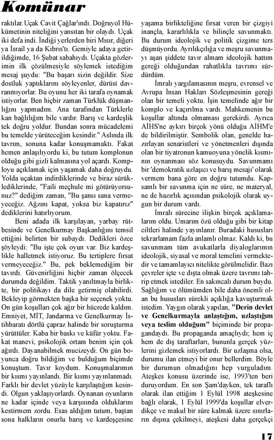 Size dostluk yaptıklarını söyleyenler, dürüst davranmıyorlar. Bu oyunu her iki tarafa oynamak istiyorlar. Ben hiçbir zaman Türklük düşmanlığını yapmadım.