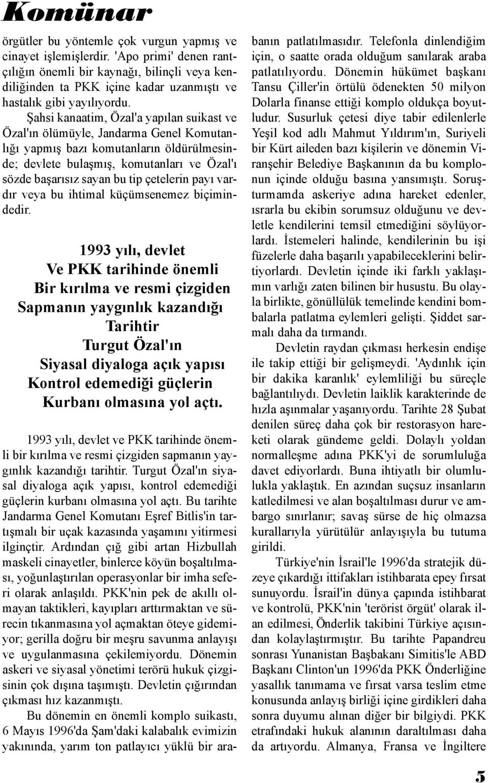 Şahsi kanaatim, Özal'a yapılan suikast ve Özal'ın ölümüyle, Jandarma Genel Komutanlığı yapmış bazı komutanların öldürülmesinde; devlete bulaşmış, komutanları ve Özal'ı sözde başarısız sayan bu tip