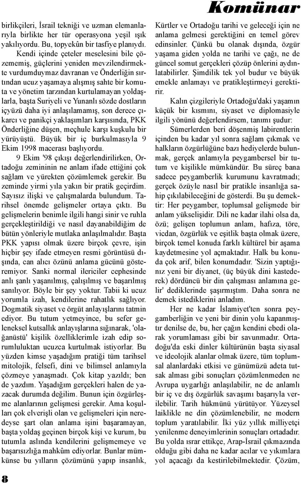 kurtulamayan yoldaşlarla, başta Suriyeli ve Yunanlı sözde dostların içyüzü daha iyi anlaşılamamış, son derece çıkarcı ve panikçi yaklaşımları karşısında, PKK Önderliğine düşen, meçhule karşı kuşkulu