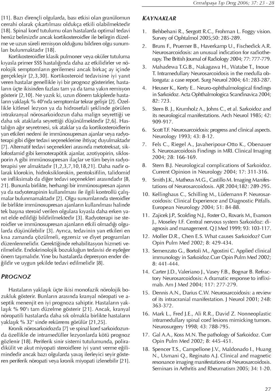 Kortikosteroidler klasik pulmoner veya oküler tutuluma kıyasla primer SSS hastalığında daha az etkilidirler ve nörolojik semptomların gerilemesi ancak birkaç ay içinde gerçekleşir [2,3,30].