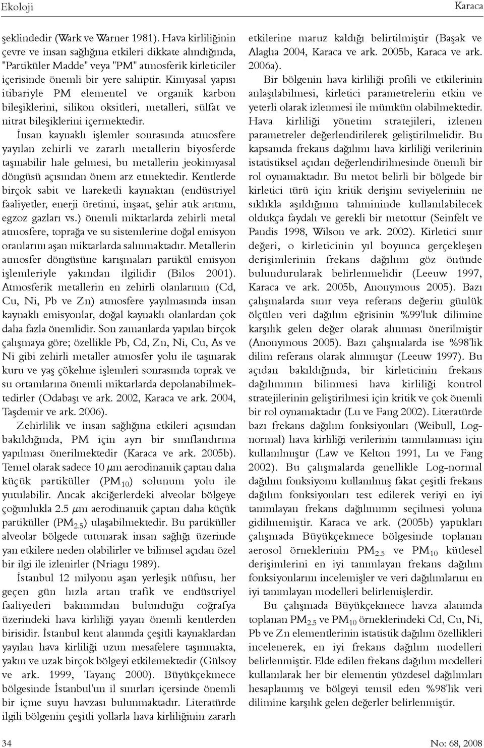 Kimyasal yapýsý itibariyle PM elementel ve organik karbon bileþiklerini, silikon oksitleri, metalleri, sülfat ve nitrat bileþiklerini içermektedir.