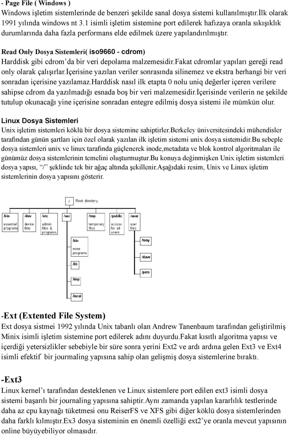 Read Only Dosya Sistemleri( iso9660 - cdrom) Harddisk gibi cdrom da bir veri depolama malzemesidir.fakat cdromlar yapıları gereği read only olarak çalışırlar.