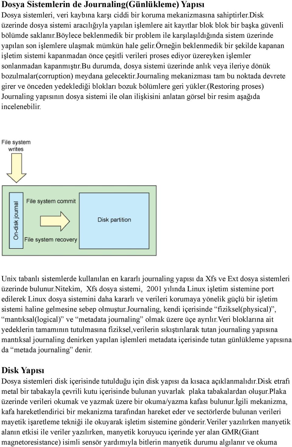 böylece beklenmedik bir problem ile karşılaşıldığında sistem üzerinde yapılan son işlemlere ulaşmak mümkün hale gelir.