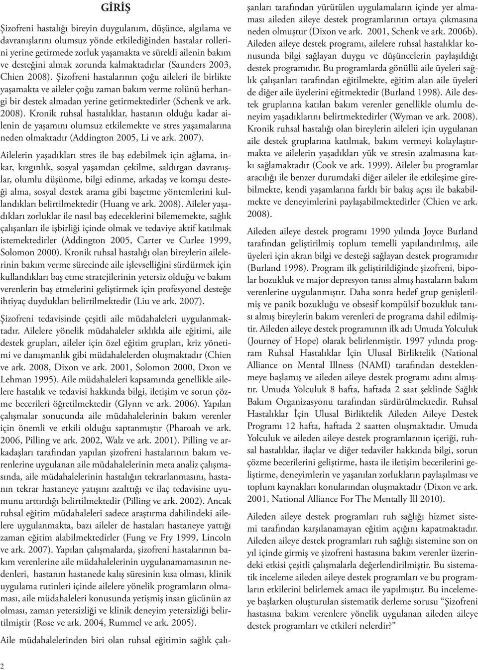 Şizofreni hastalarının çoğu aileleri ile birlikte yaşamakta ve aileler çoğu zaman bakım verme rolünü herhangi bir destek almadan yerine getirmektedirler (Schenk ve ark. 2008).