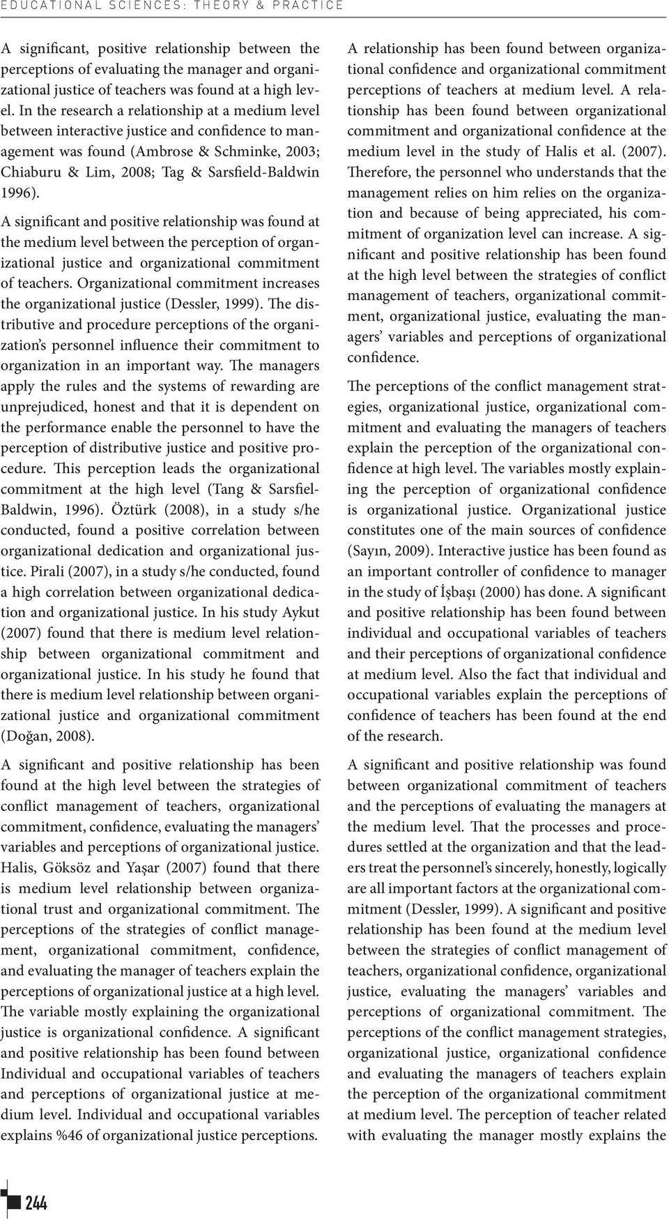 In the research a relationship at a medium level between interactive justice and confidence to management was found (Ambrose & Schminke, 2003; Chiaburu & Lim, 2008; Tag & Sarsfield-Baldwin 1996).